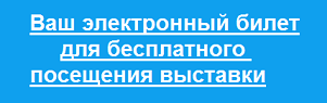 Ваш электронный билет для бесплатного посещения выставки